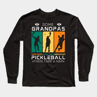 Some Grandpas Take Naps, Real Grandpas Play Pickleball. Long Sleeve T-Shirt